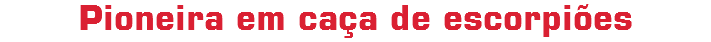 Pioneira em caça de escorpiões